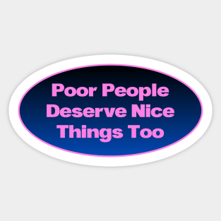 Poor People Deserve Nice Things Too - UBI Sticker